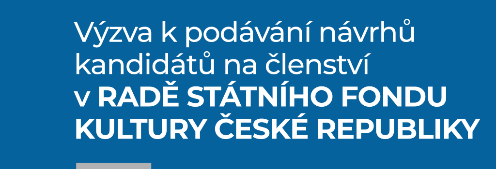 Výzva k podávání návrhů kandidátů na členství v RADĚ STATNÍHO FONDU KULTURY ČESKÉ REPUBLIKY